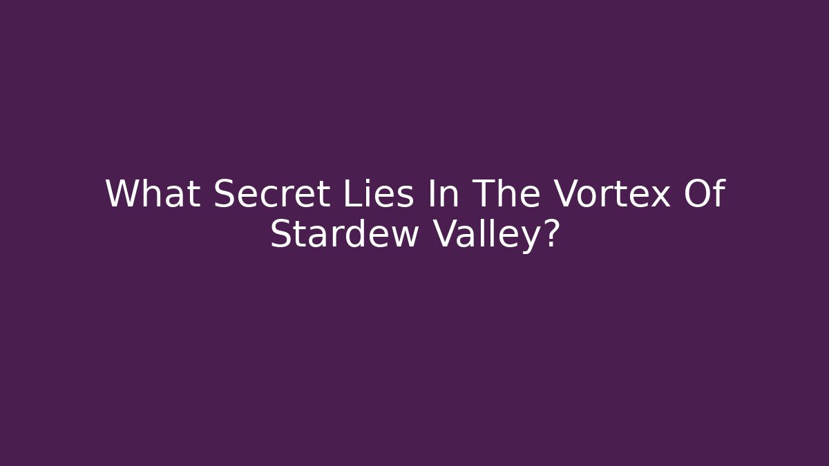 What Secret Lies In The Vortex Of Stardew Valley?