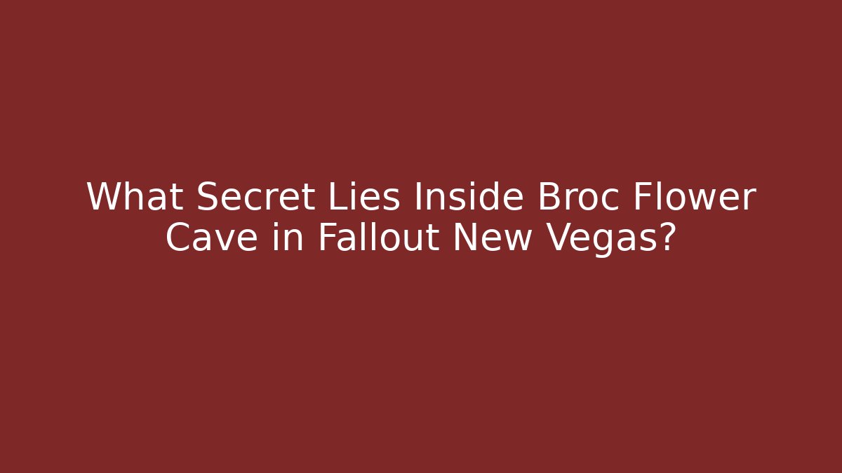 What Secret Lies Inside Broc Flower Cave in Fallout New Vegas?