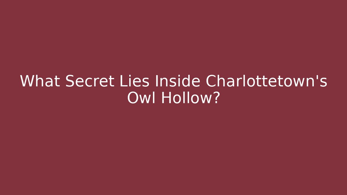 What Secret Lies Inside Charlottetown's Owl Hollow?