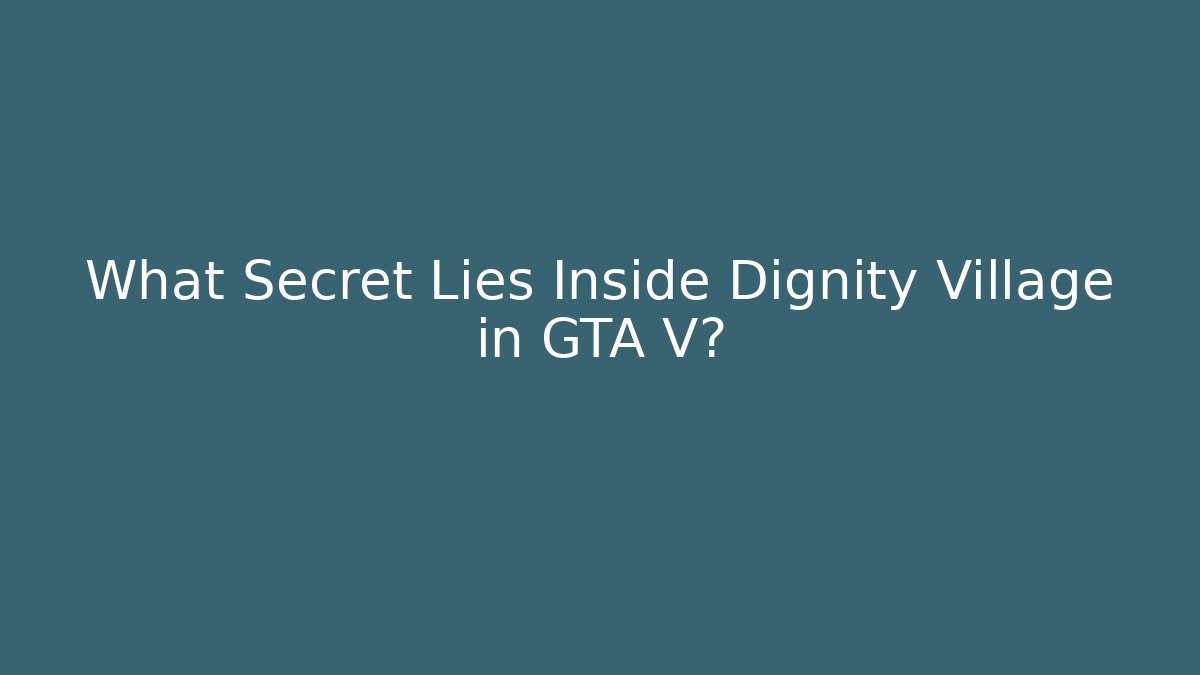 What Secret Lies Inside Dignity Village in GTA V?