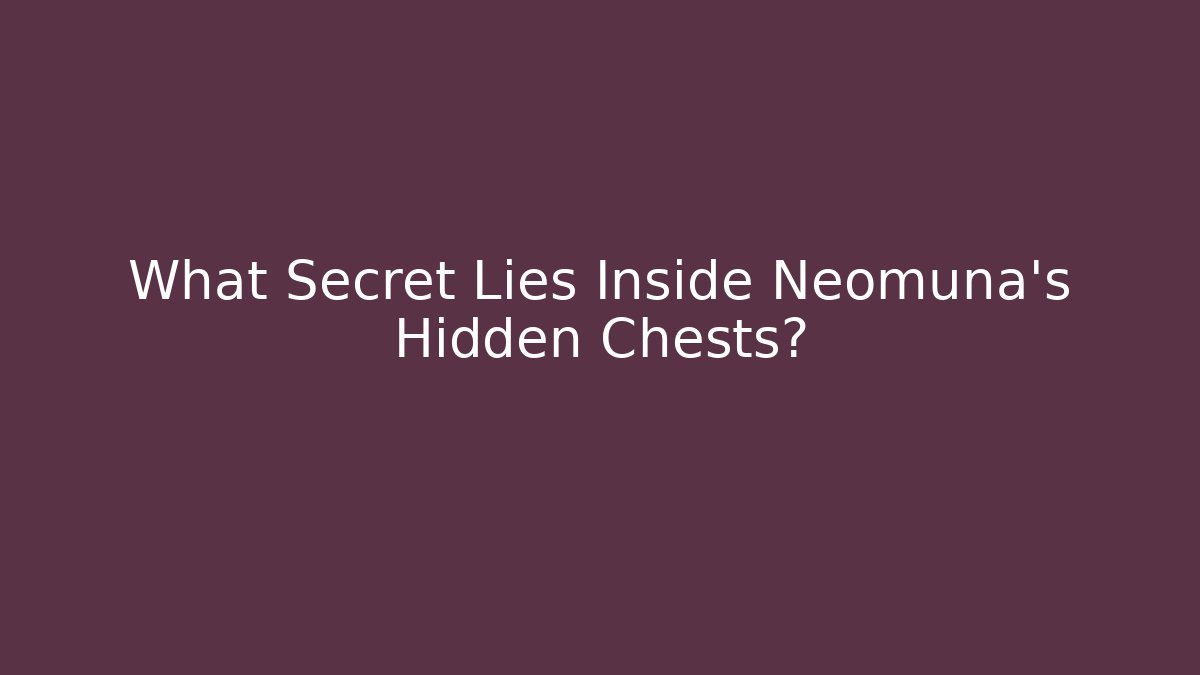 What Secret Lies Inside Neomuna's Hidden Chests?