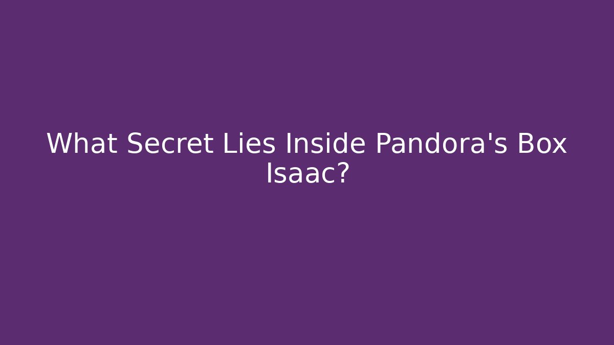 What Secret Lies Inside Pandora's Box Isaac?