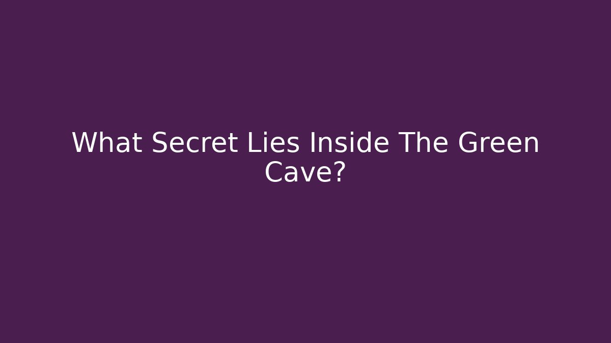 What Secret Lies Inside The Green Cave?