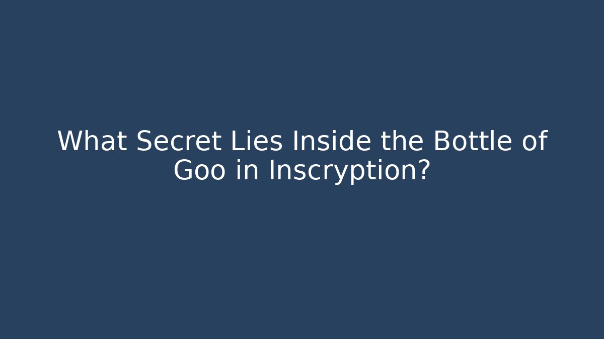 What Secret Lies Inside the Bottle of Goo in Inscryption?