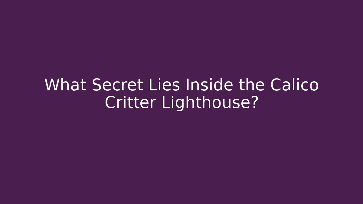 What Secret Lies Inside the Calico Critter Lighthouse? - Create More Assets