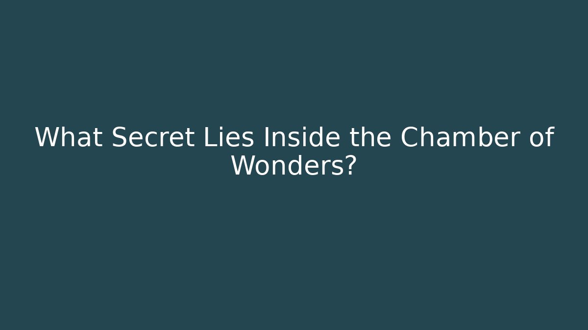 What Secret Lies Inside the Chamber of Wonders?