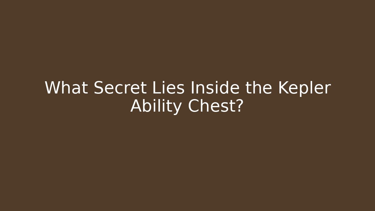 What Secret Lies Inside the Kepler Ability Chest?