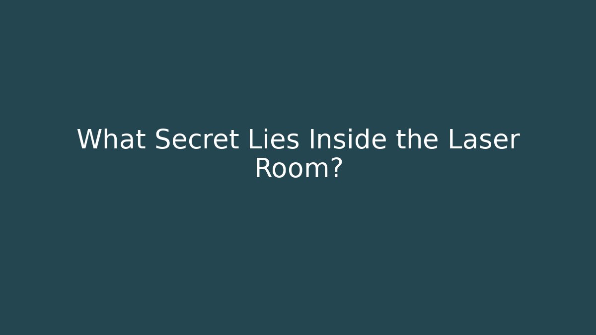 What Secret Lies Inside the Laser Room?