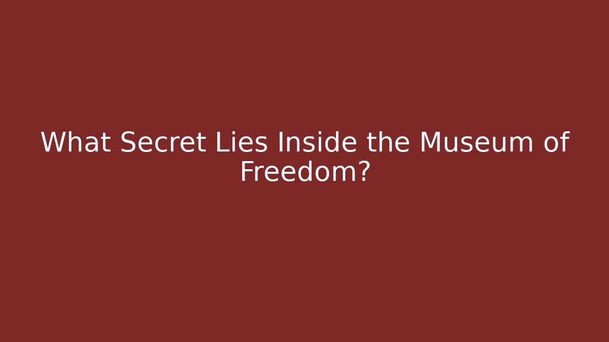 What Secret Lies Inside the Museum of Freedom?
