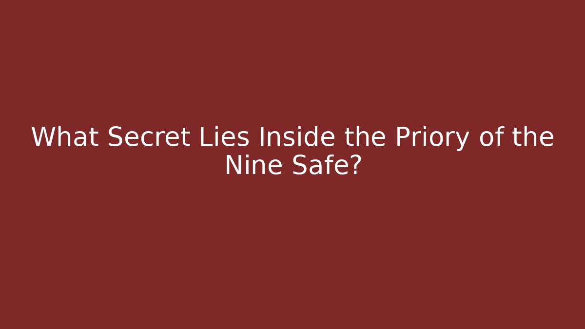 What Secret Lies Inside the Priory of the Nine Safe?