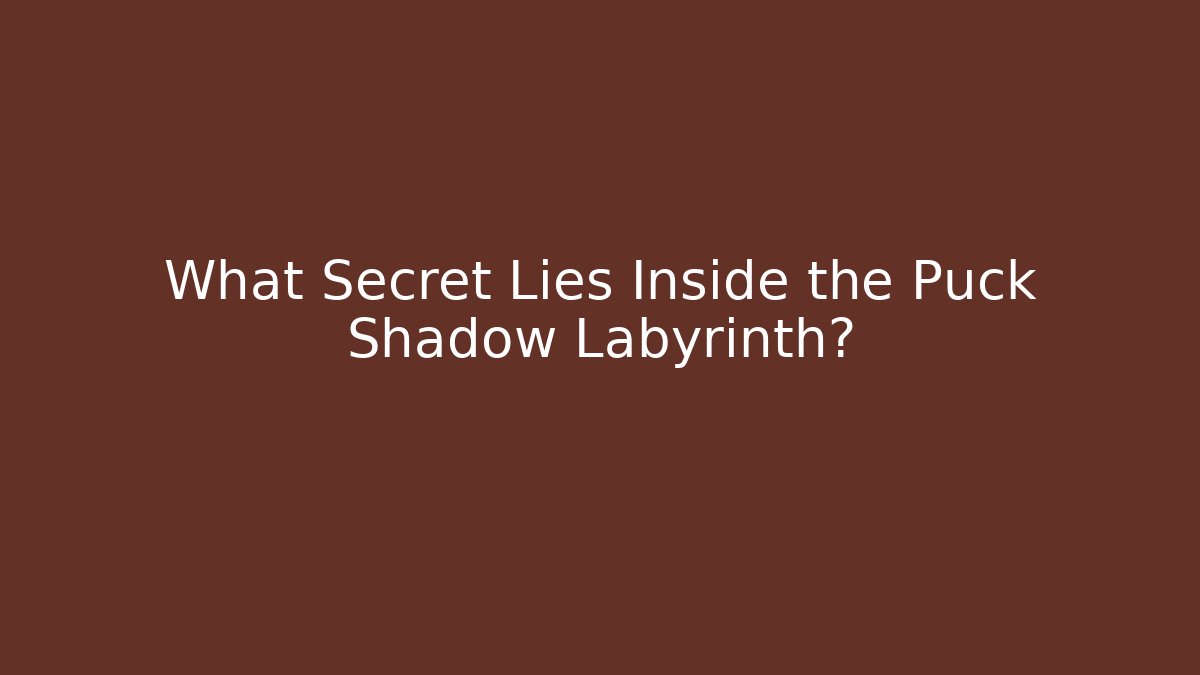 What Secret Lies Inside the Puck Shadow Labyrinth?
