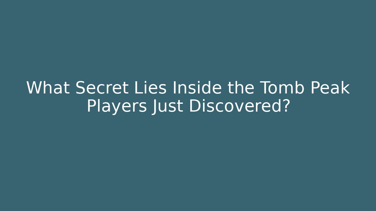 What Secret Lies Inside the Tomb Peak Players Just Discovered?