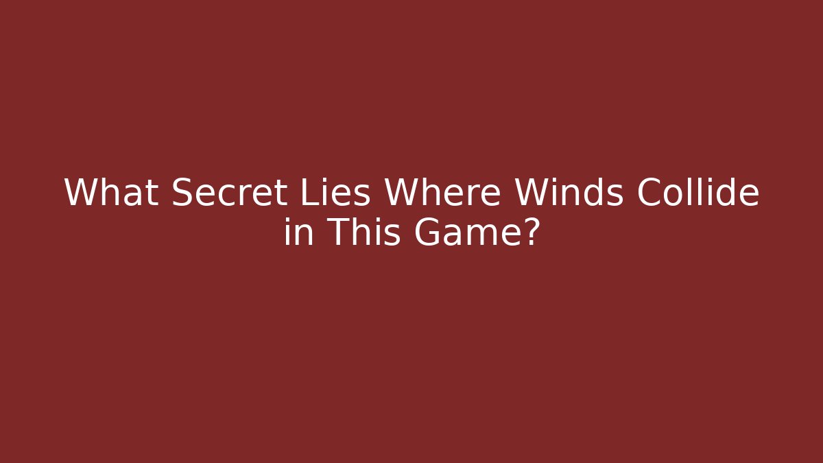 What Secret Lies Where Winds Collide in This Game?