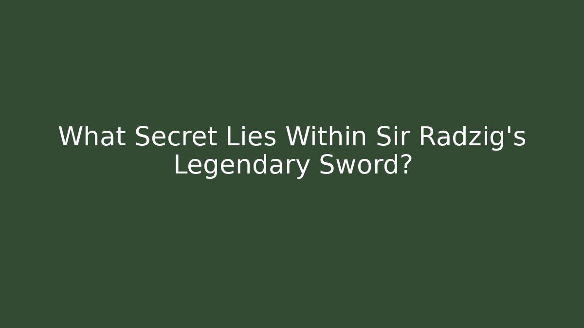 What Secret Lies Within Sir Radzig's Legendary Sword?