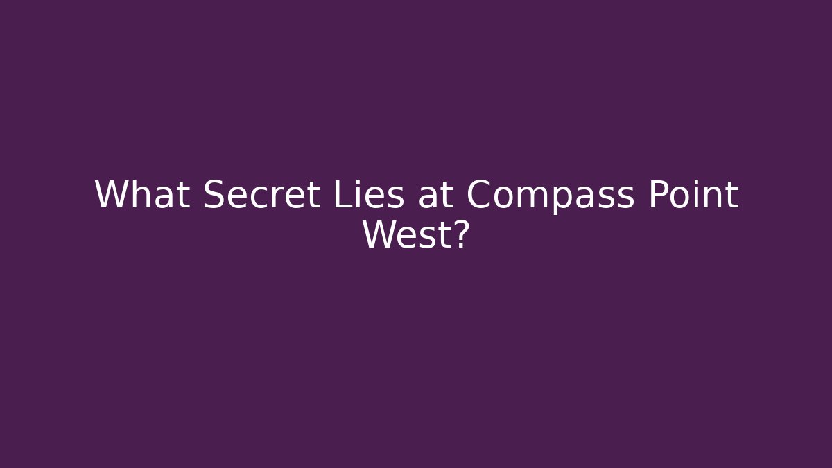 What Secret Lies at Compass Point West?