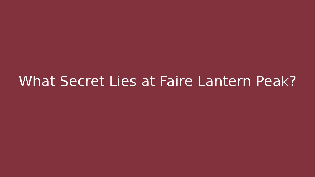 What Secret Lies at Faire Lantern Peak?