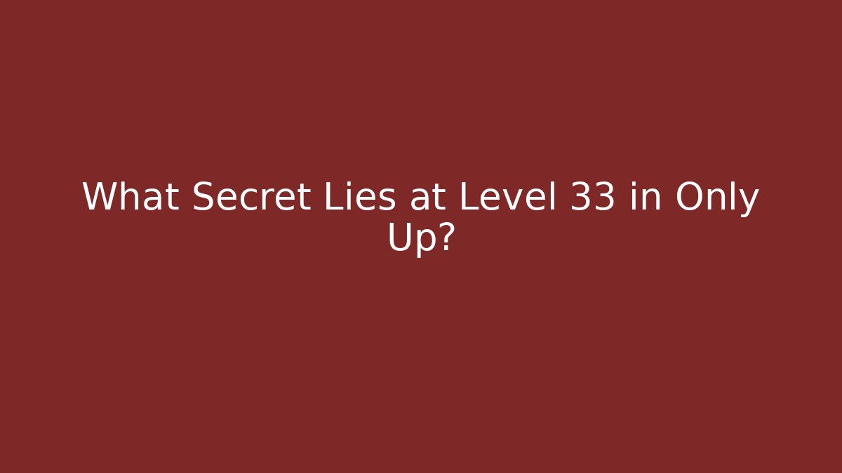 What Secret Lies at Level 33 in Only Up?