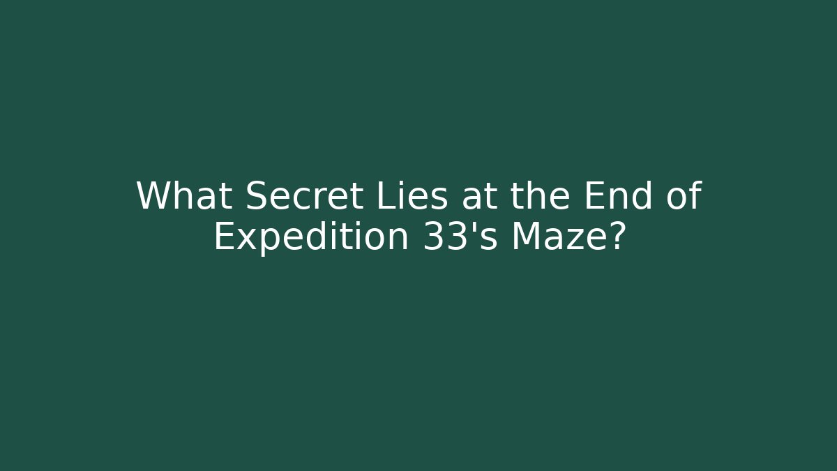What Secret Lies at the End of Expedition 33's Maze?