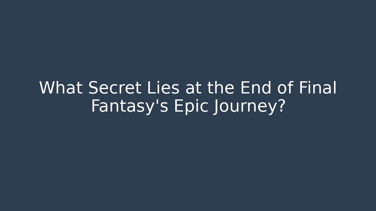 What Secret Lies at the End of Final Fantasy's Epic Journey?