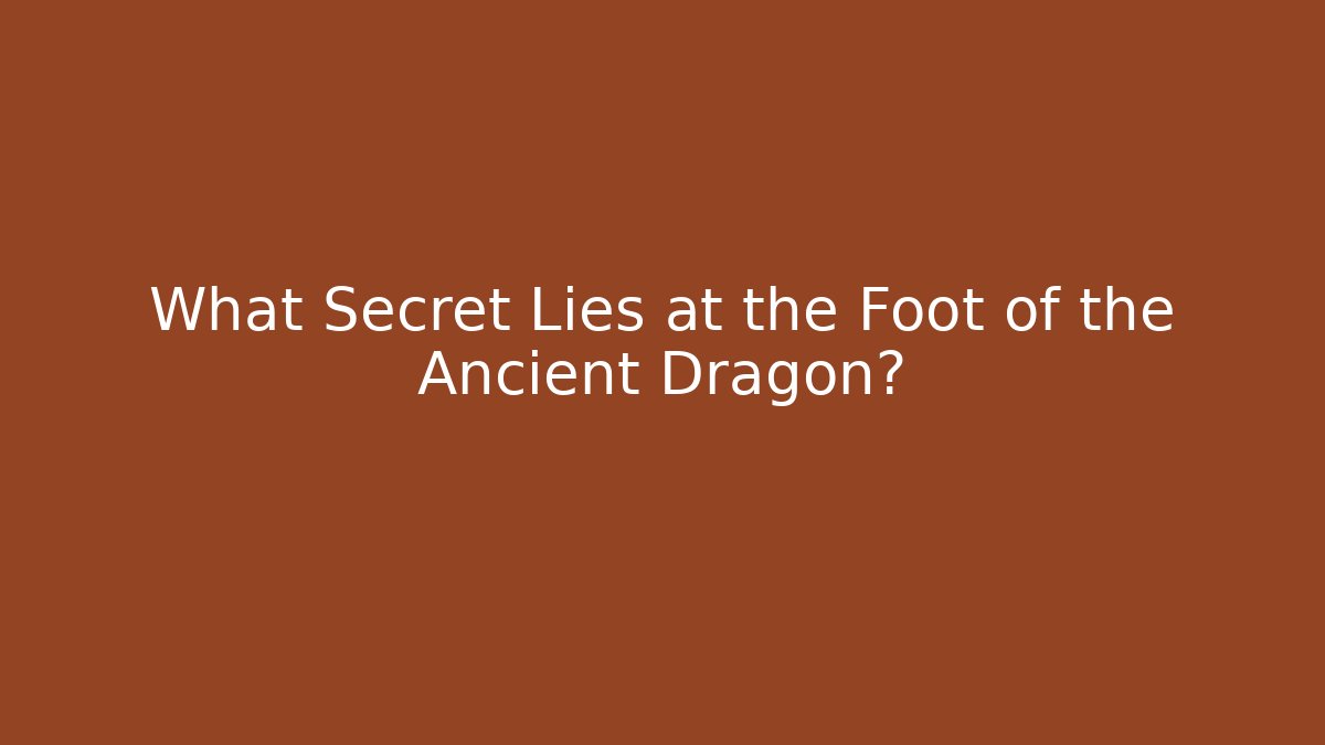 What Secret Lies at the Foot of the Ancient Dragon?