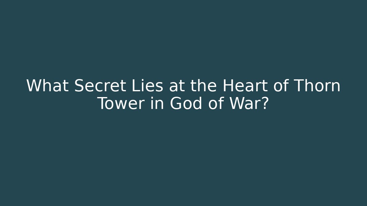 What Secret Lies at the Heart of Thorn Tower in God of War?