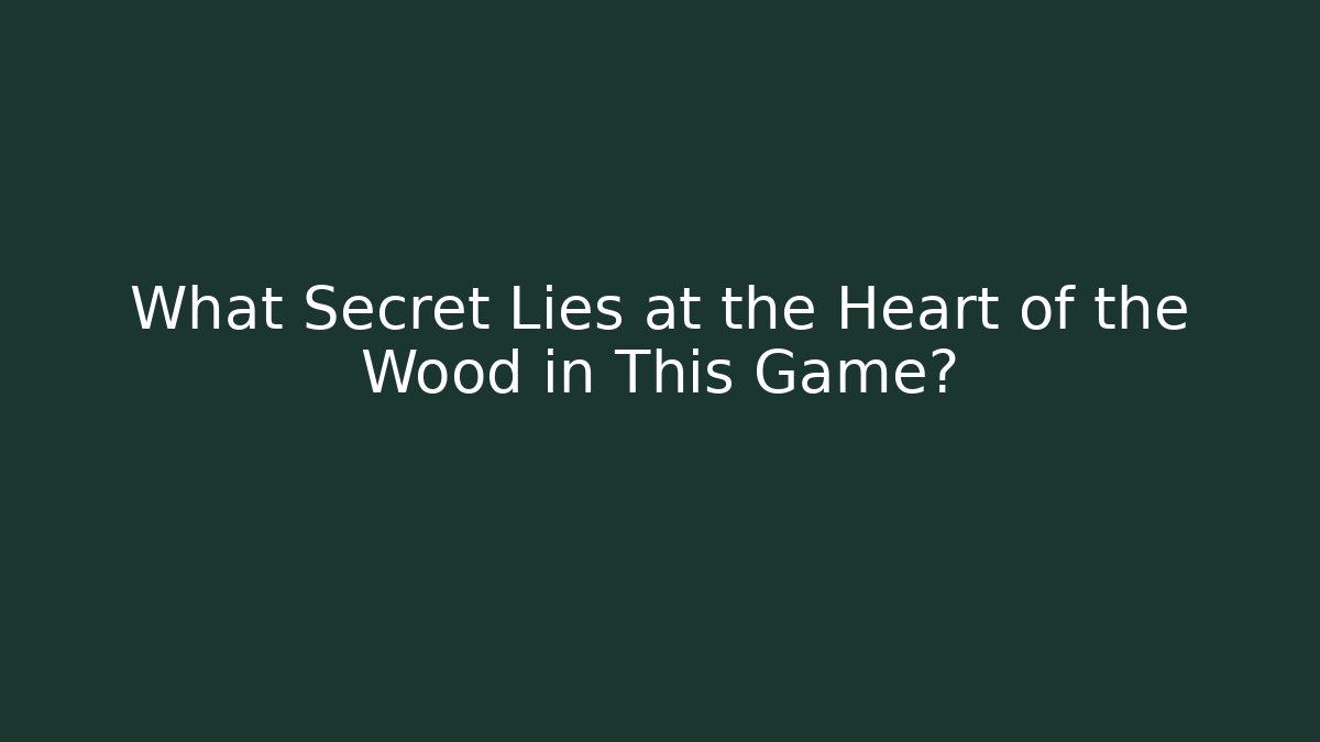 What Secret Lies at the Heart of the Wood in This Game?