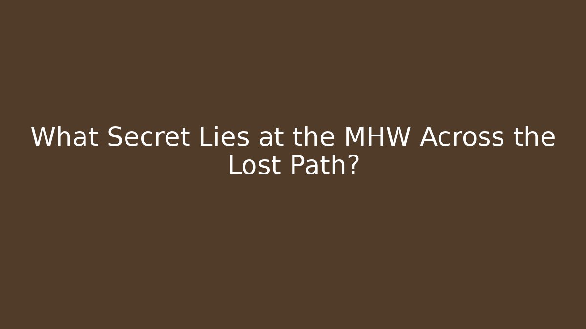 What Secret Lies at the MHW Across the Lost Path?