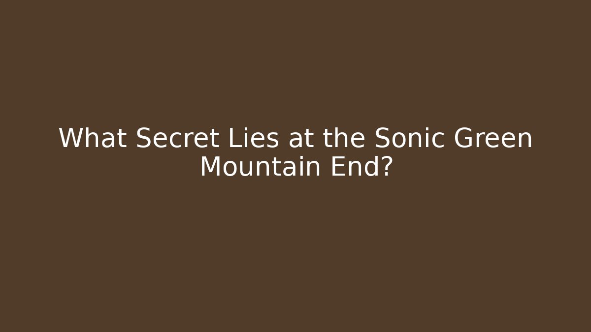 What Secret Lies at the Sonic Green Mountain End?