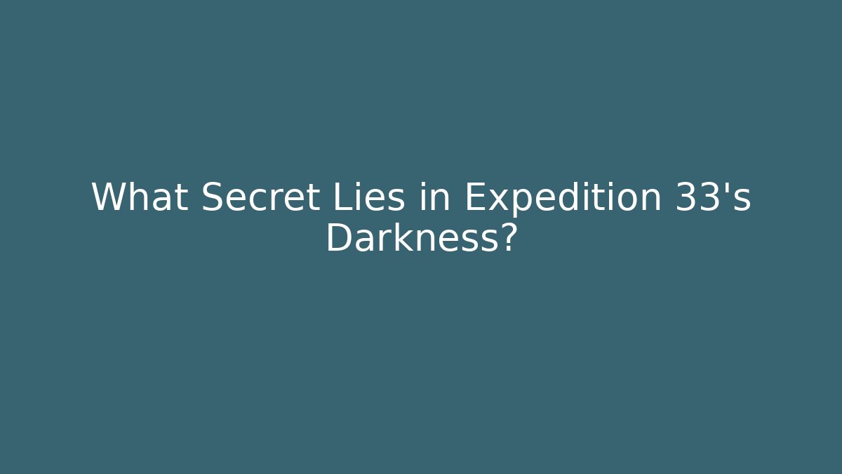 What Secret Lies in Expedition 33's Darkness?