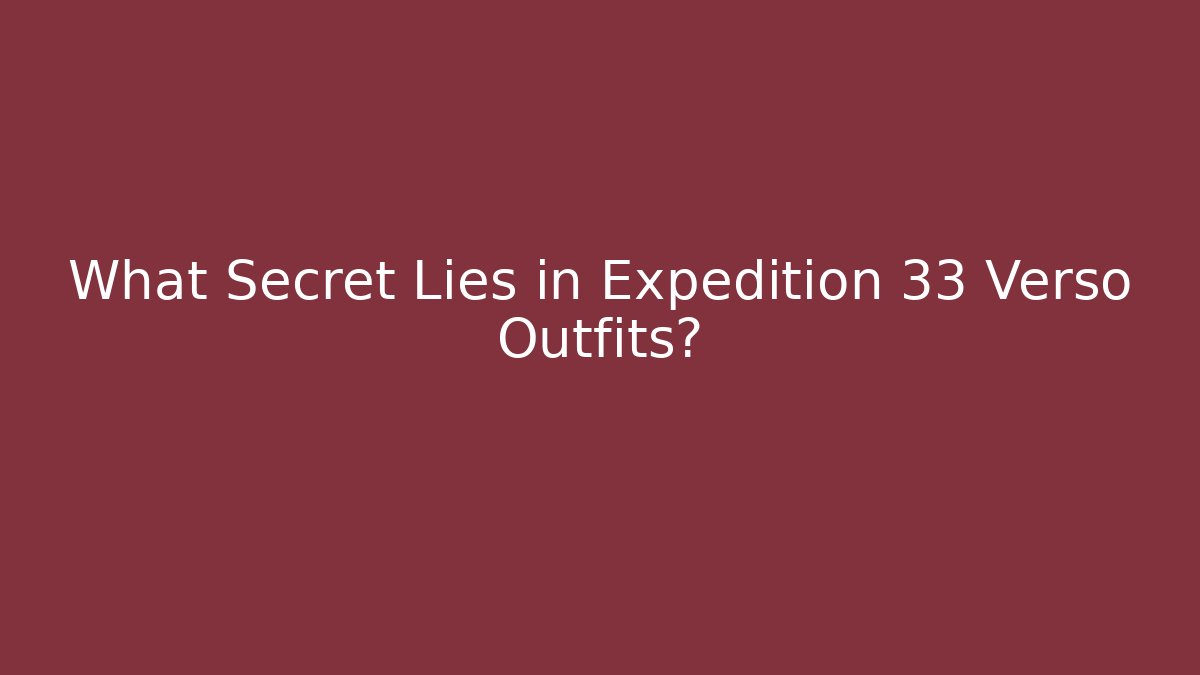 What Secret Lies in Expedition 33 Verso Outfits?