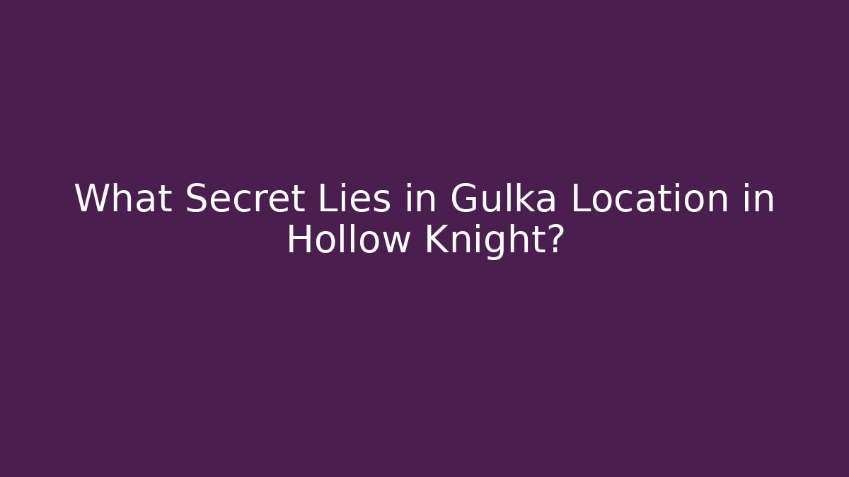 What Secret Lies in Gulka Location in Hollow Knight?