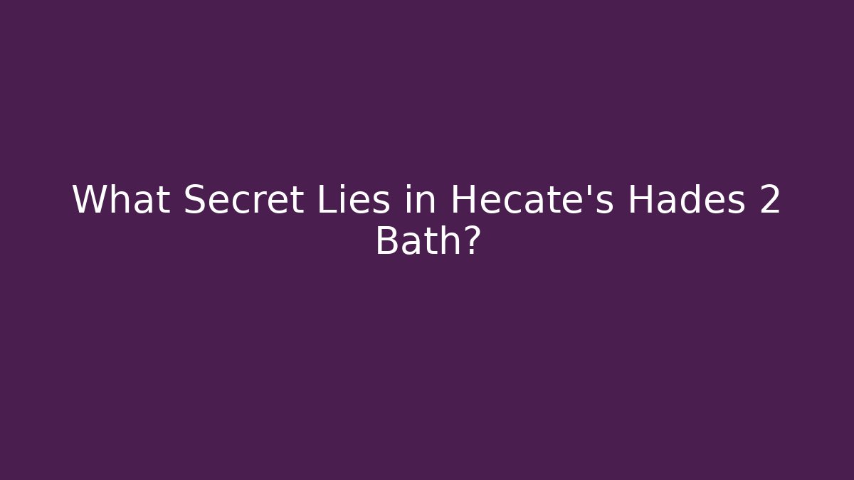 What Secret Lies in Hecate's Hades 2 Bath?