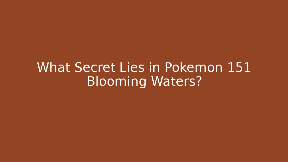 What Secret Lies in Pokémon 151 Blooming Waters?