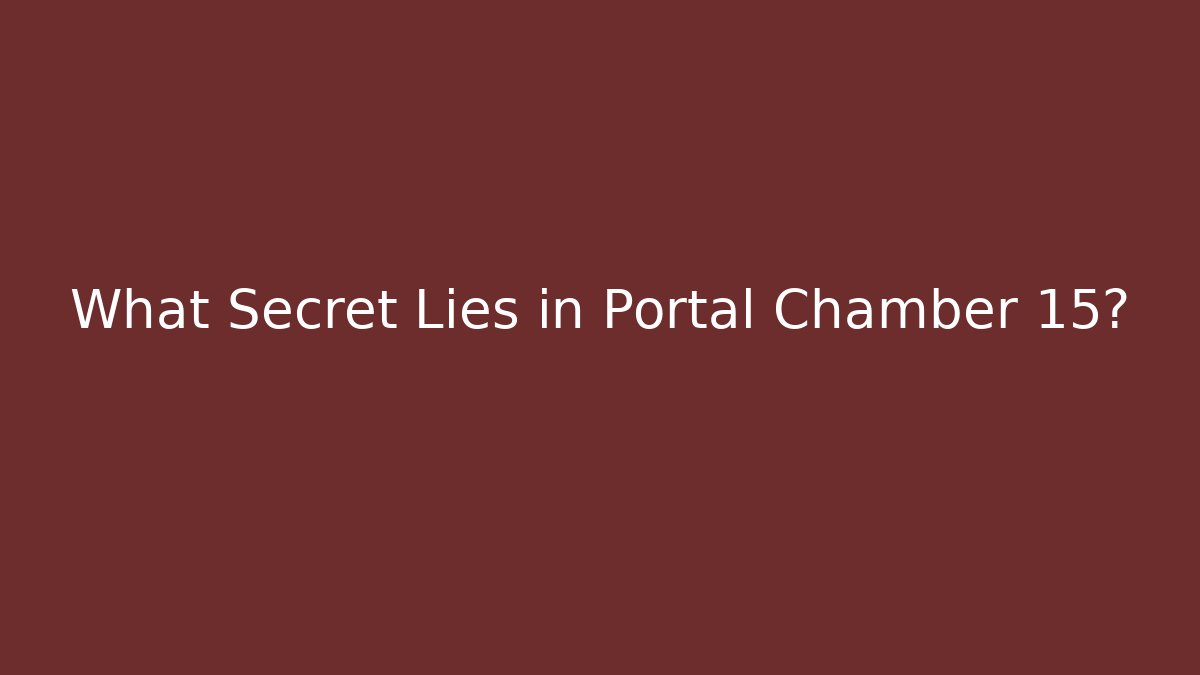 What Secret Lies in Portal Chamber 15?