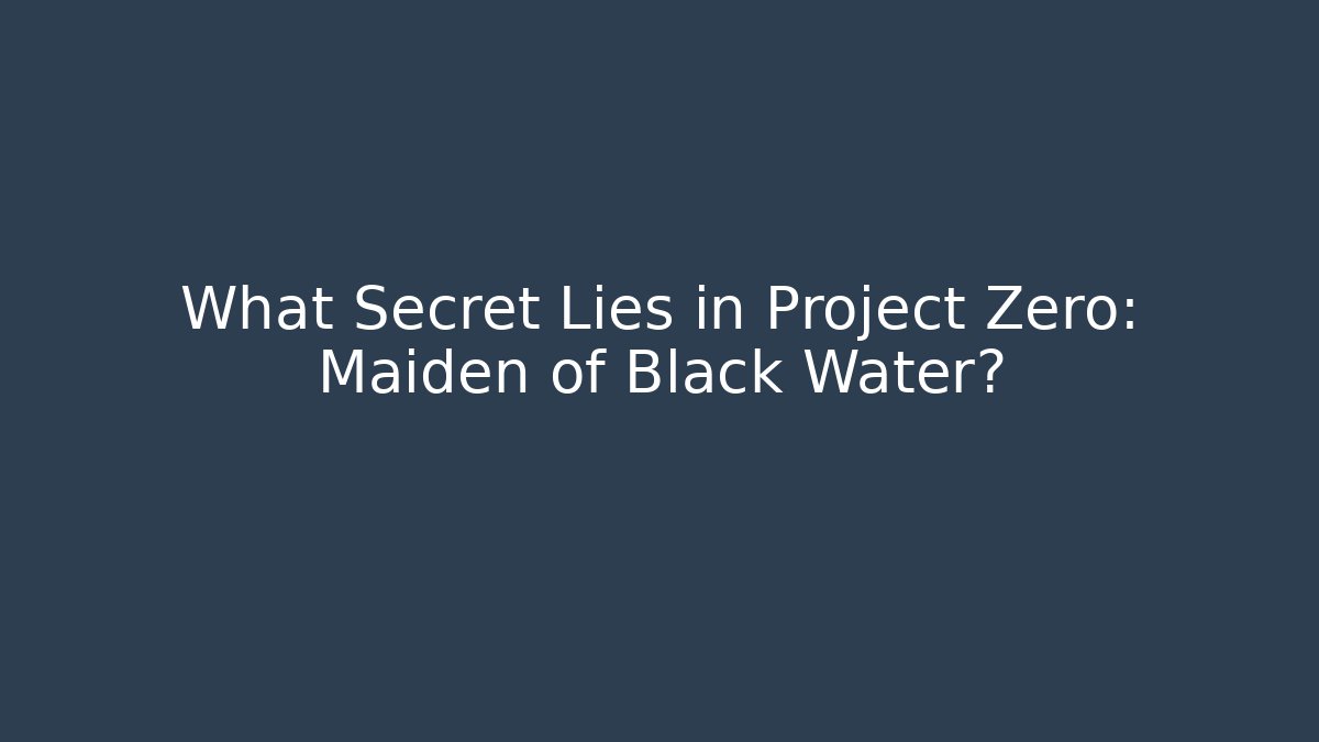 What Secret Lies in Project Zero: Maiden of Black Water?