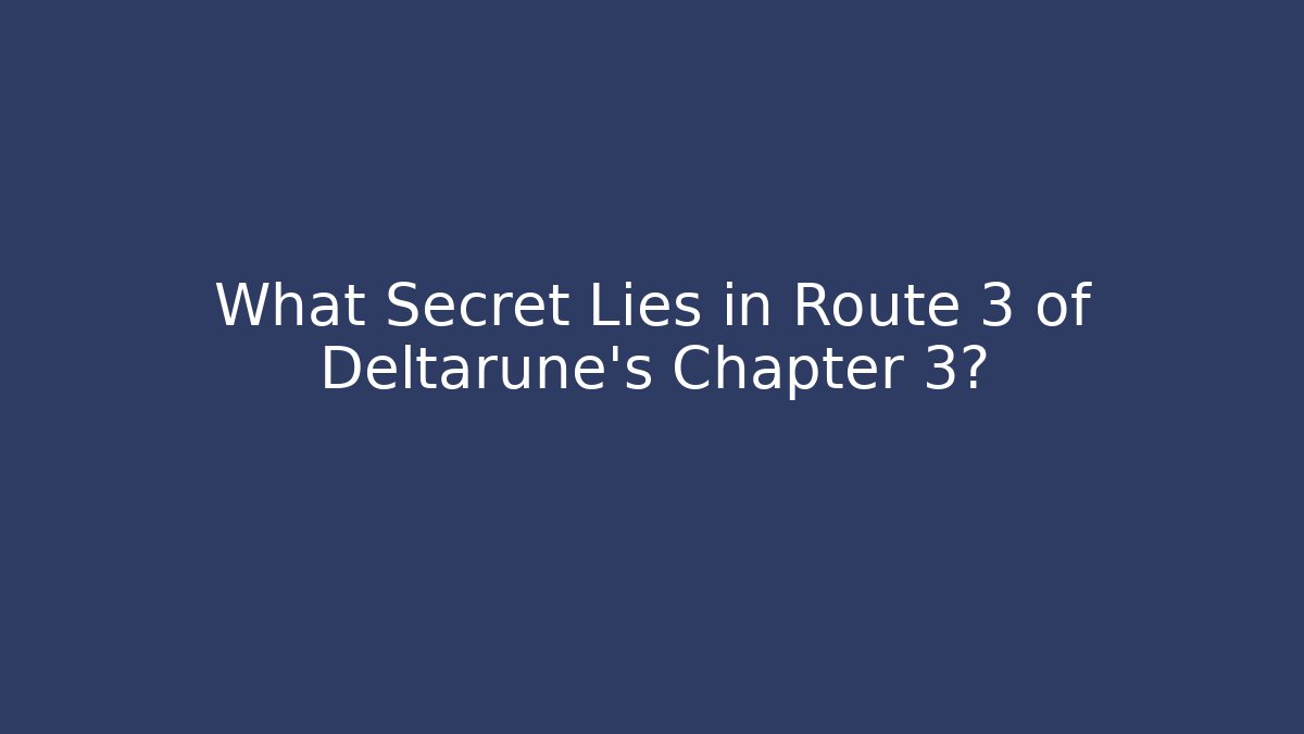 What Secret Lies in Route 3 of Deltarune's Chapter 3?