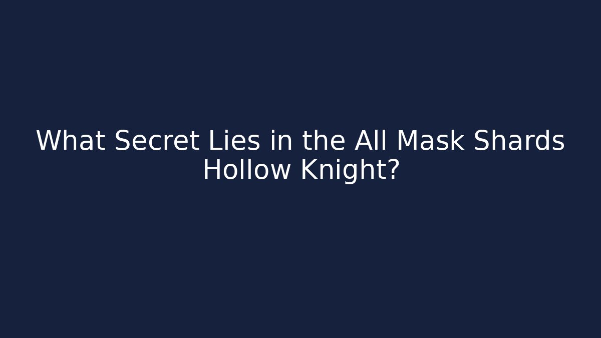 What Secret Lies in the All Mask Shards Hollow Knight?