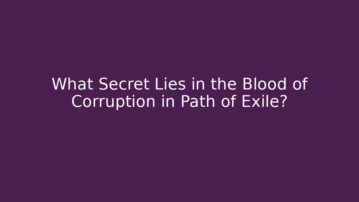 What Secret Lies in the Blood of Corruption in Path of Exile?
