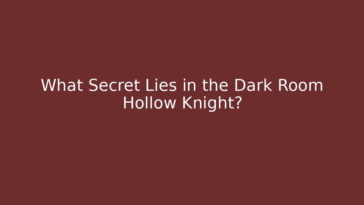 What Secret Lies in the Dark Room Hollow Knight?