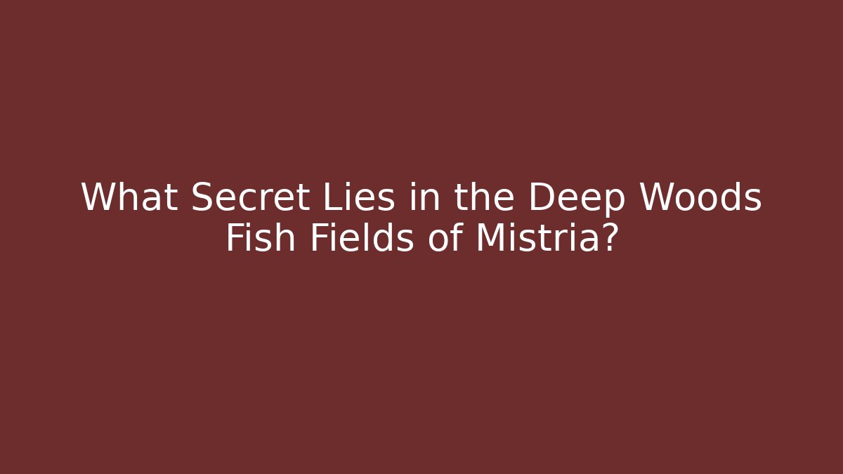 What Secret Lies in the Deep Woods Fish Fields of Mistria?
