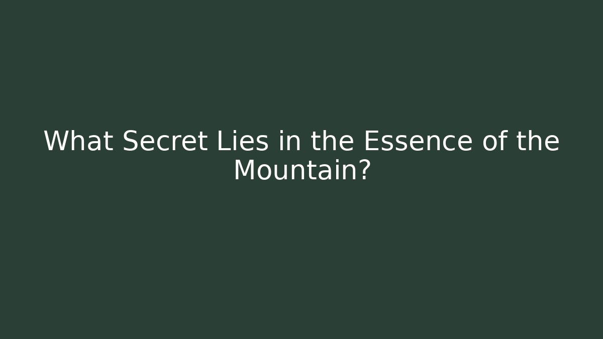 What Secret Lies in the Essence of the Mountain?