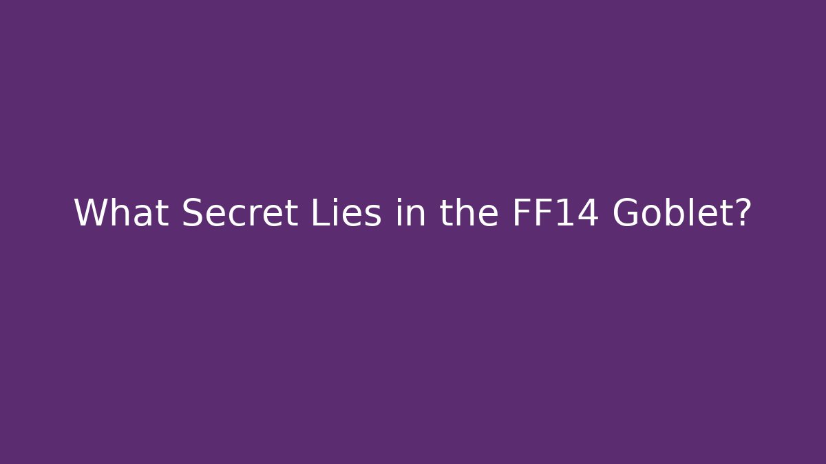 What Secret Lies in the FF14 Goblet?