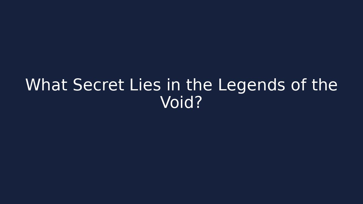 What Secret Lies in the Legends of the Void?