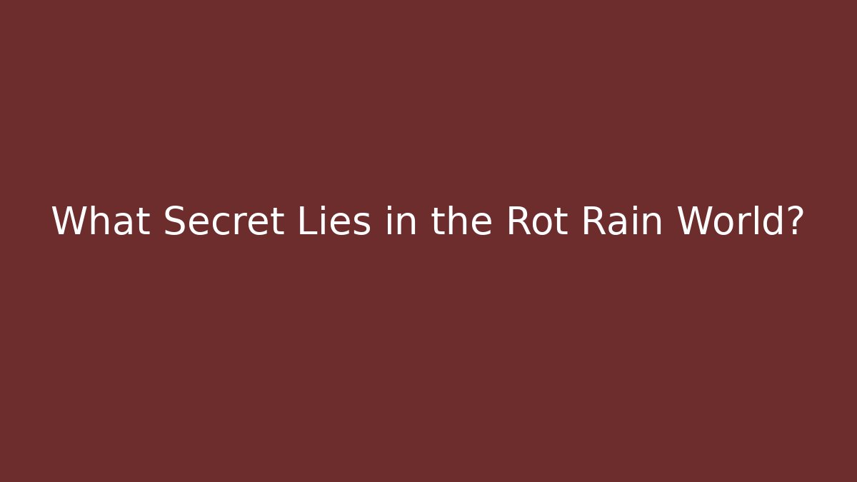 What Secret Lies in the Rot Rain World?