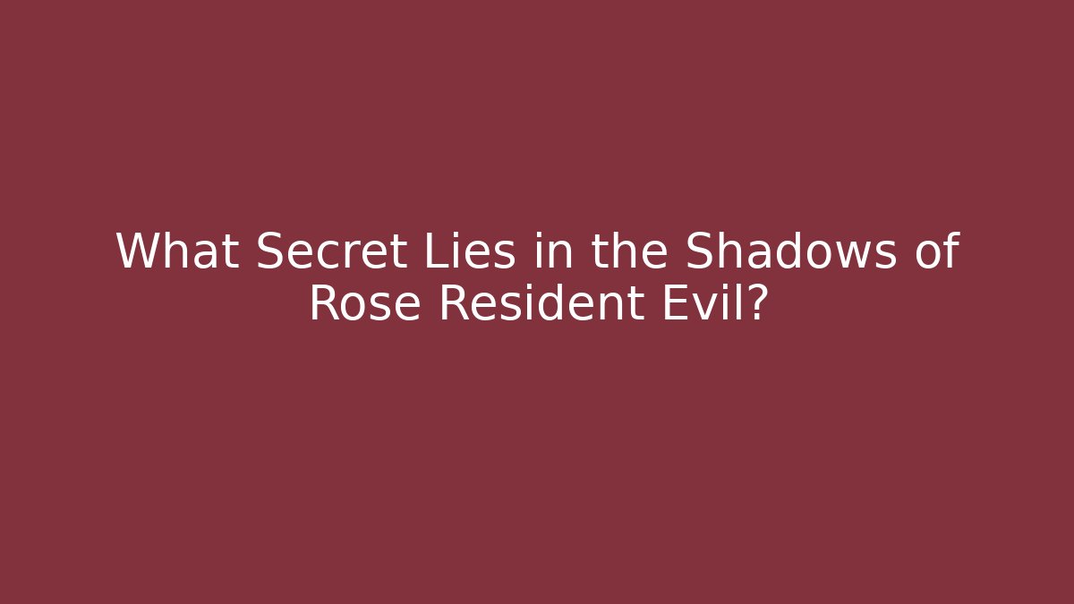 What Secret Lies in the Shadows of Rose Resident Evil?