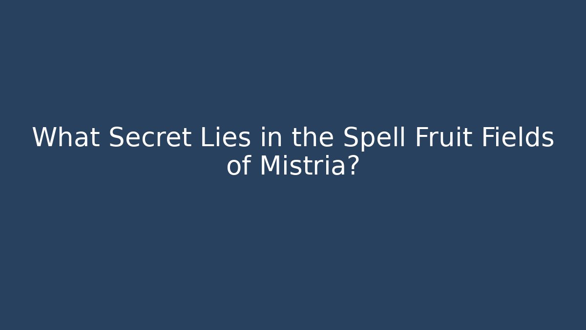 What Secret Lies in the Spell Fruit Fields of Mistria?