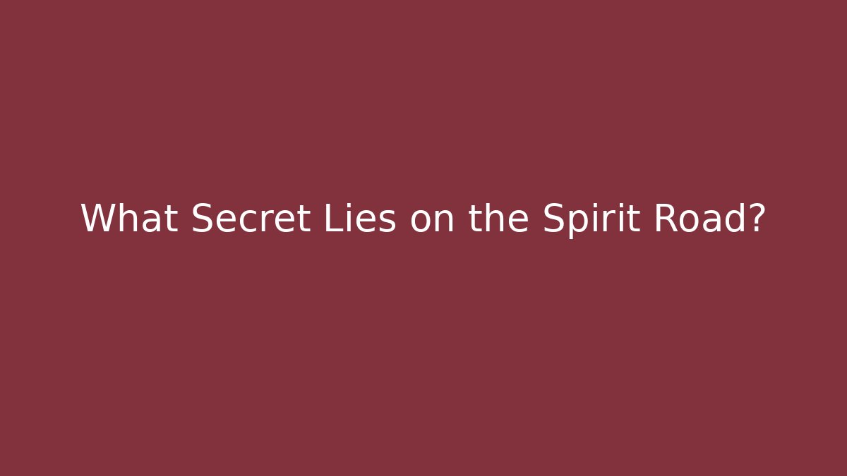 What Secret Lies on the Spirit Road?