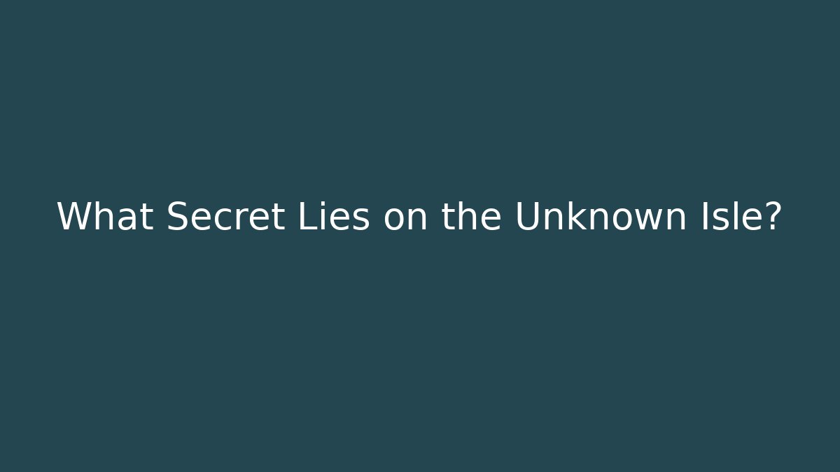 What Secret Lies on the Unknown Isle? - Create More Assets