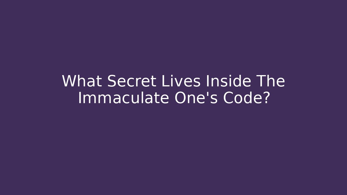 What Secret Lives Inside The Immaculate One's Code?