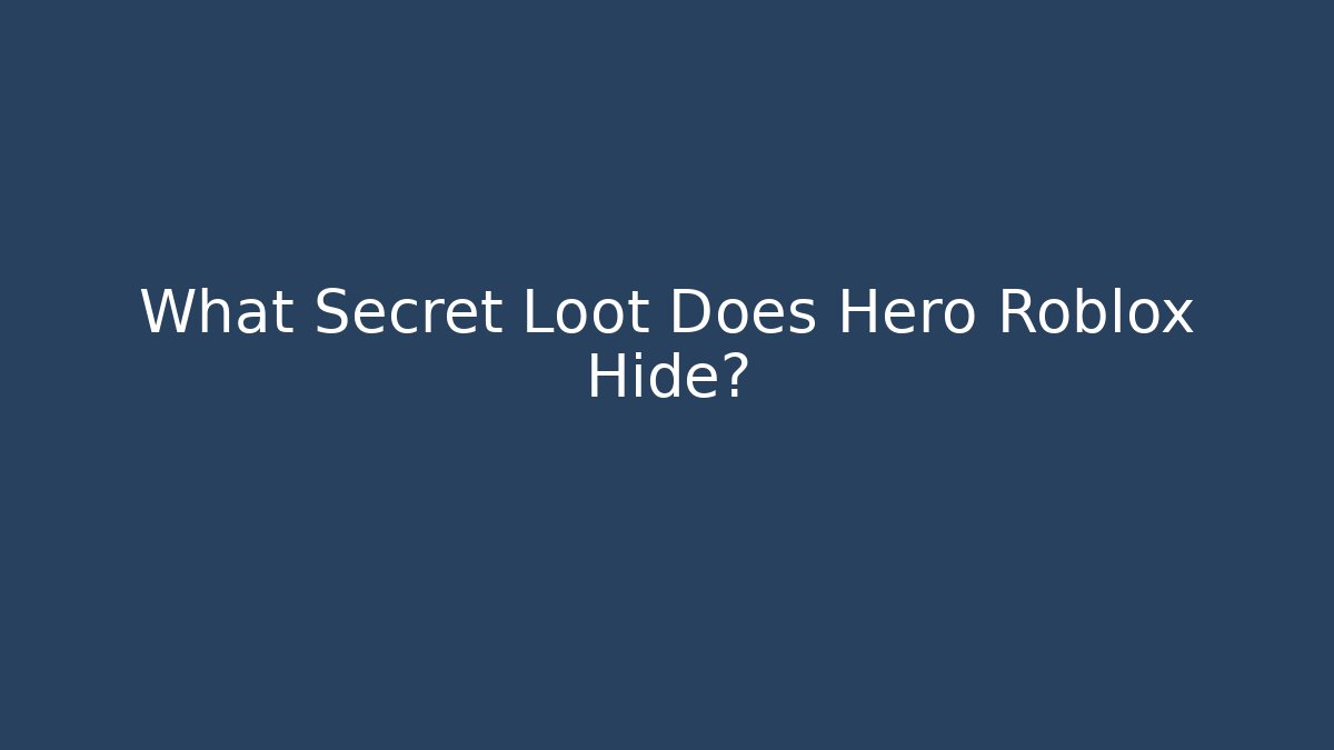 What Secret Loot Does Hero Roblox Hide?